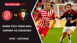 Phân Tích Trận Đấu Girona Vs Osasuna | 0h30 Ngày 11/01/2026