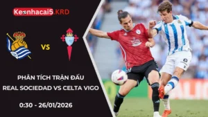 Soi Kèo Trận Real Sociedad Vs Celta Vigo | 0:30 - 26/01/2026