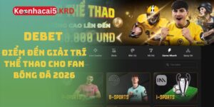 Debet - Điểm Đến Giải Trí Thể Thao Cho Fan Bóng Đá 2026