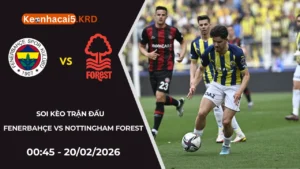 Soi Kèo Fenerbahçe vs Nottingham Forest | 00:45 - 20/02/2026