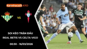 Soi Kèo Trận Real Betis vs Celta Vigo | 00:30 - 16/03/2026