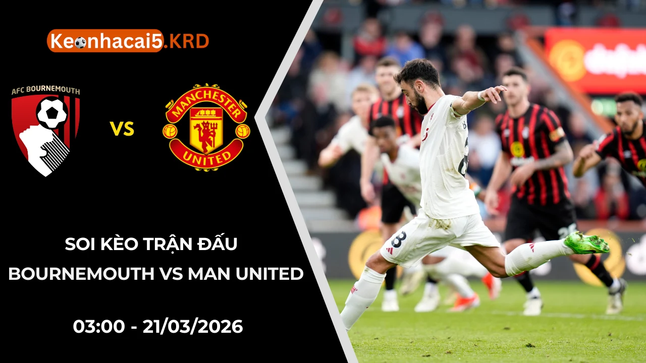 Soi Kèo Trận Bournemouth vs Man United | 03:00 - 21/03/2026